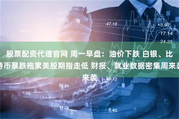 股票配资代理官网 周一早盘：油价下跌 白银、比特币暴跌拖累美股期指走低 财报、就业数据密集周来袭