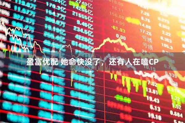 盈富优配 她命快没了，还有人在嗑CP